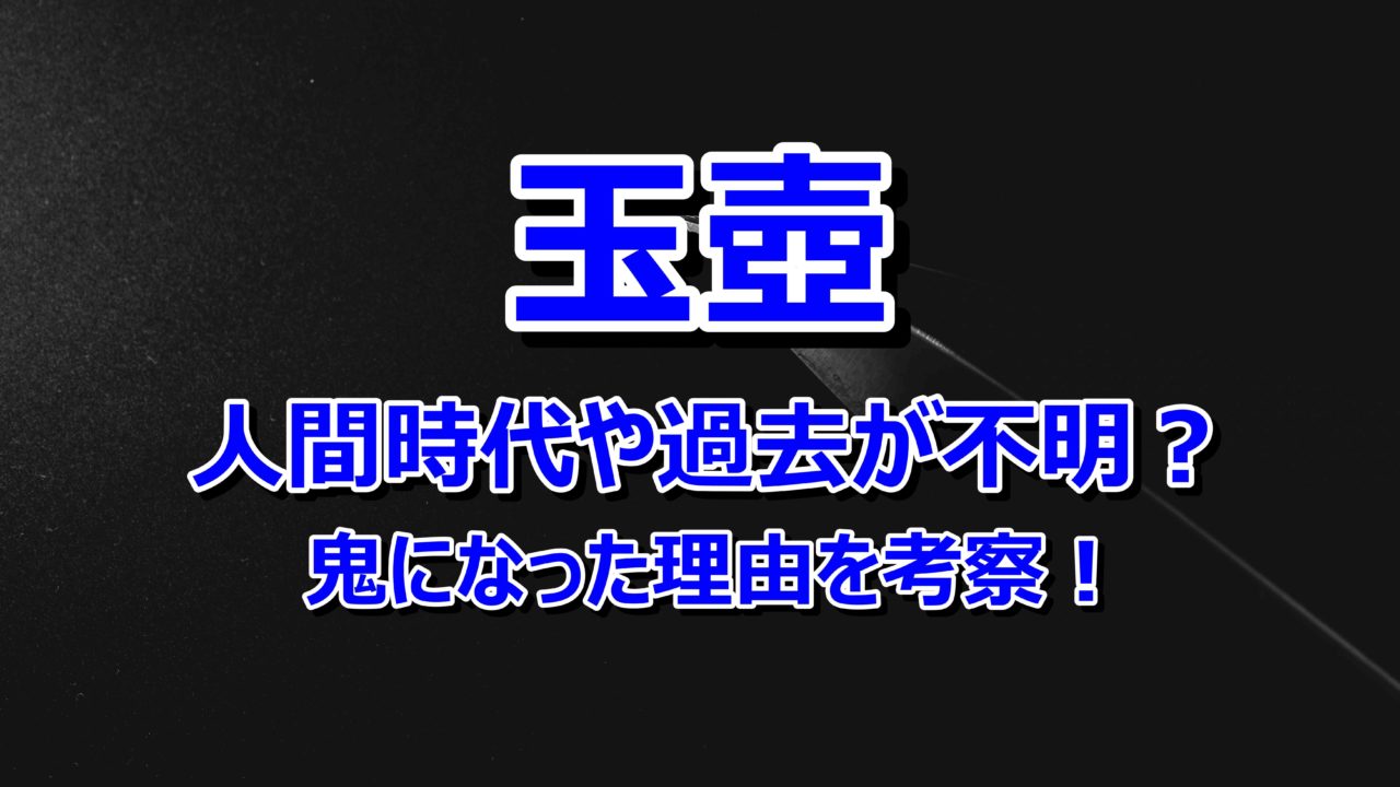 鬼滅の刃 玉壺だけ人間時代や過去が不明 鬼になった理由を考察してみた 情報チャンネル