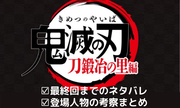 鬼滅の刃 刀鍛冶の里編 最終話までのネタバレ 登場人物の考察まとめ 情報チャンネル