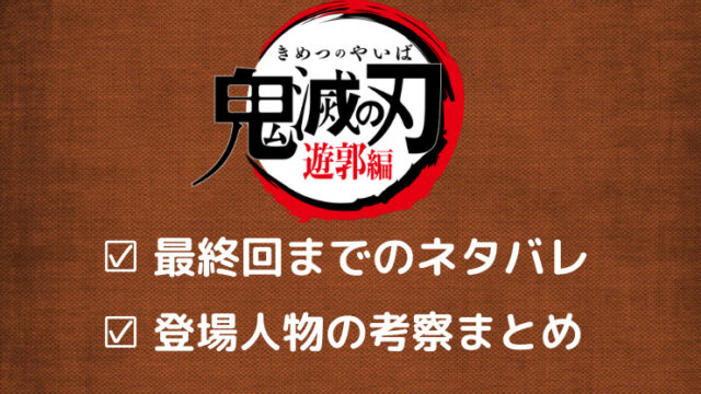 鬼滅の刃 遊郭編 最終話までのネタバレ 登場人物の考察まとめ 情報チャンネル