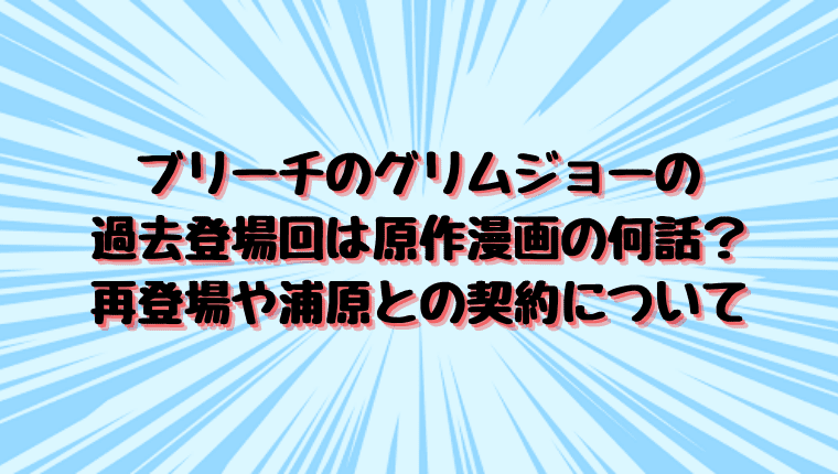 ブリーチのグリムジョーの過去登場回は原作漫画の何話 再登場や浦原との契約について 情報チャンネル